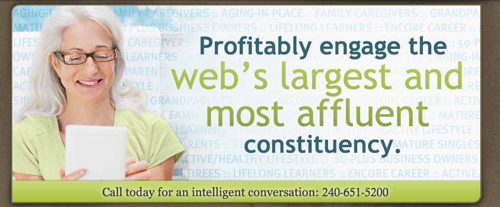 Profitably engage the web's most valuable consumer. Call today for an intelligent conversation, 240-651-5200